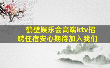 鹤壁娱乐会高端ktv招聘住宿安心期待加入我们